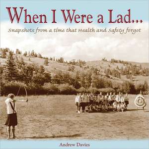 When I Were a Lad . . .: Snapshots from a Time That Health and Safety Forgot de Andrew Davies