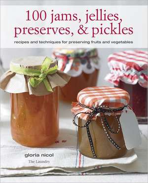 100 Jams, Jellies, Preserves & Pickles: Recipes and Techniques for Preserving Fruits and Vegetables de Gloria Nicol