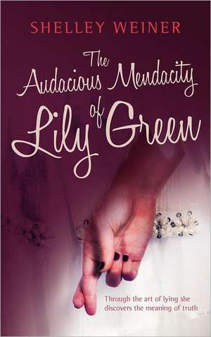 The Audacious Mendacity of Lily Green de Shelley Weiner