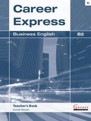 Career Express - Business English B2 Teacher's Book de Kenneth Thomson