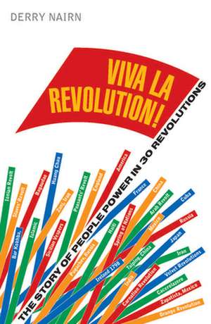 Viva La Revolution!: The Story of People Power in 30 Revolutions de Derrry Nairn