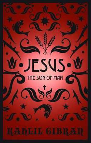 Jesus the Son of Man de Kahlil Gibran