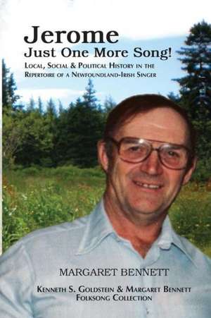 Jerome: Just One More Song: Local, Social & Political History in the Repertoire of a Newfoundland-Irish Singer de Margaret Bennett