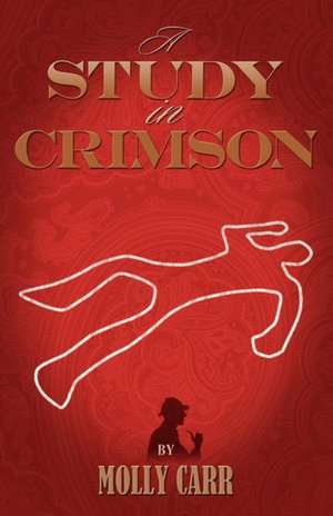 A Study in Crimson - The Further Adventures of Mrs. Watson and Mrs. St Clair Co-Founders of the Watson Fanshaw Detective Agency - With a Supporting de Molly Carr