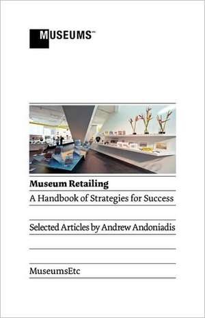 Museum Retailing: A Handbook of Strategies for Success de Andrew Andoniadis