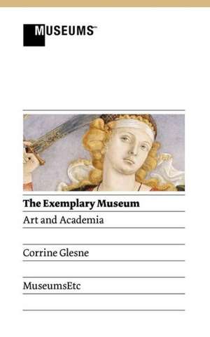 The Exemplary Museum: Art and Academia de Corrine Glesne