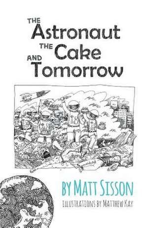 The Astronaut, the Cake, and Tomorrow de Matt Sisson