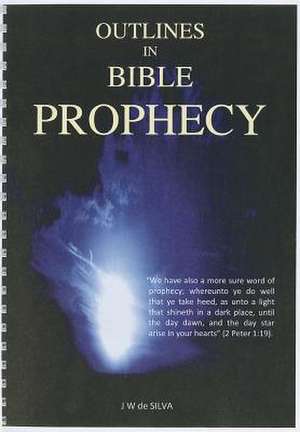 Outlines in Bible Prophecy de J. W. De Silva