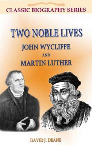 Two Noble Lives: John Wycliffe and Martin Luther de David J. Deane