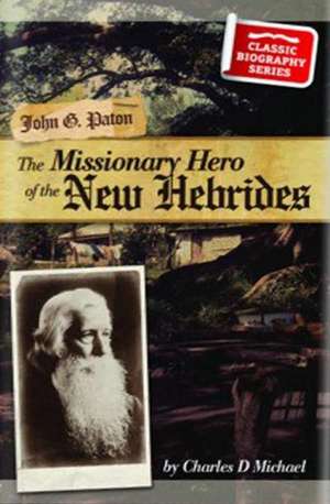 John Gibson Paton: The Missionary Hero of the New Hebrides de Charles D. Michael