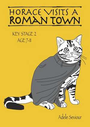 Horace Visits A Roman Town (age 7-11 years) de Adele Seviour