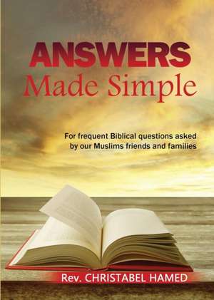 Answers Made Simple: For Frequently Asked Biblical Questions by Our Muslim Friends and Families de Christabel Hamed