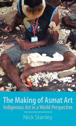 The Making of Asmat Art de Nick Stanley