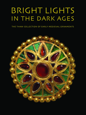 Bright Lights in the Dark Ages: The Thaw Collection of Early Medieval Ornaments de Noël Adams