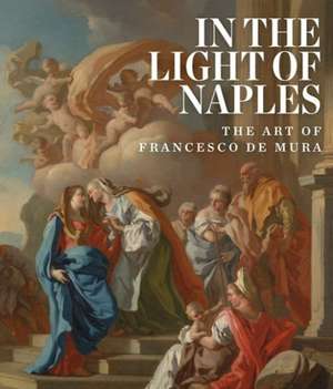 In the Light of Naples: The Art of Francesco de Mura de Arthur R. Blumenthal