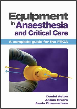 Equipment in Anaesthesia and Critical Care de Daniel Aston