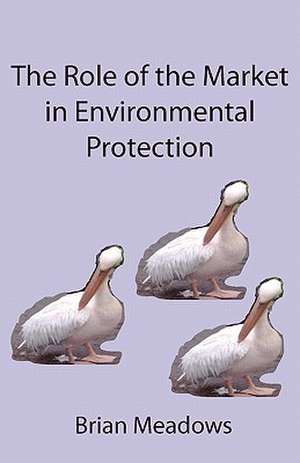 The Role of the Market in Environmental Protection de Brian Meadows