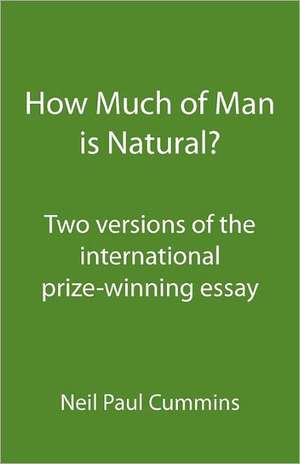 How Much of Man Is Natural?: Two Versions of the International Prize-Winning Essay de Neil Paul Cummins