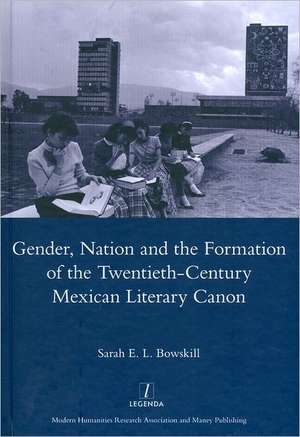 Gender, Nation and the Formation of the Twentieth-century Mexican Literary Canon de Sarah E. L. Bowskill