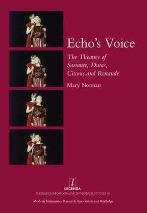 Echo's Voice: The Theatres of Sarraute, Duras, Cixous and Renaude de Mary Noonan