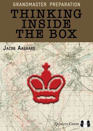 Grandmaster Preparation – Thinking Inside the Box de Jacob Aagaard