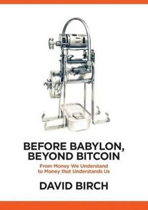 Before Babylon, Beyond Bitcoin de David Birch