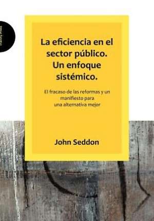 La Eficiencia En El Sector Publico. Un Enfoque Sistemico. de John Seddon