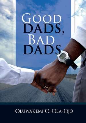 Good Dads, Bad Dads de Oluwakemi O. Ola-Ojo