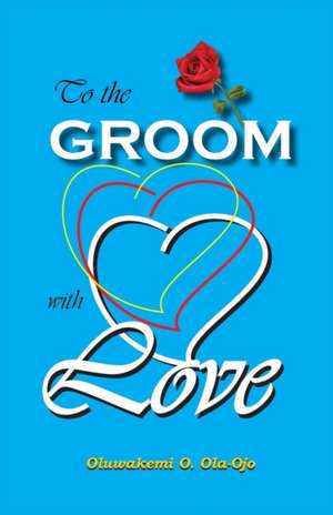 To the Groom with Love de Oluwakemi O. Ola-Ojo