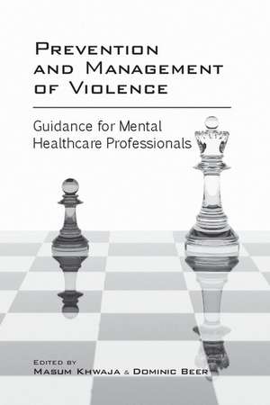 Prevention and Management of Violence: Guidance for Mental Healthcare Professionals de Masum Khwaja