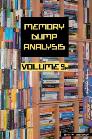 Memory Dump Analysis Anthology, Volume 9a de Dmitry Vostokov