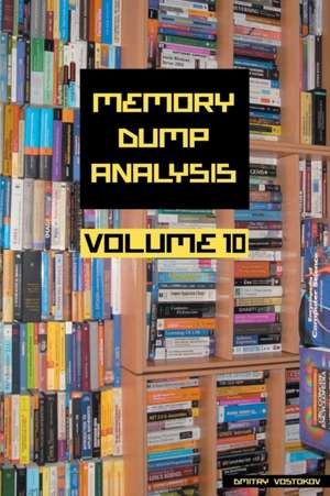 Memory Dump Analysis Anthology, Volume 10 de Dmitry Vostokov