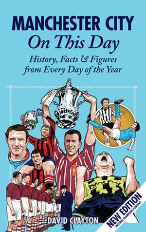 Manchester City on This Day: History, Facts & Figures from Every Day of the Year de David Clayton