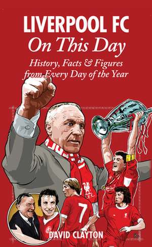 Liverpool FC on This Day: History, Facts & Figures from Every Day of the Year de David Clayton