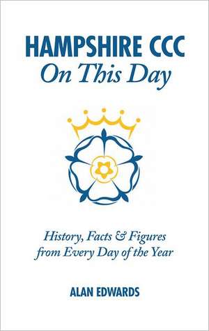 Hampshire CCC on This Day: History, Facts & Figures from Every Day of the Year de Alan Edwards