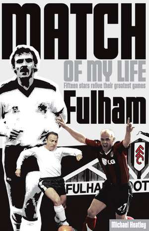 Fulham Match of My Life: Craven Cottage Legends Relive Their Favourite Games de Michael Heatley