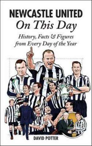 Newcastle United on This Day: History, Facts & Figures from Every Day of the Year de David Potter