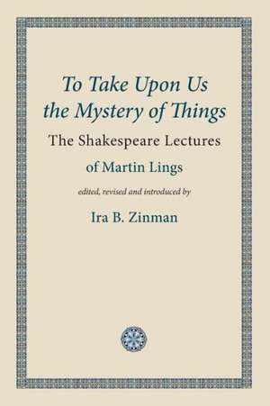 To Take Upon Us the Mystery of Things de Martin Lings