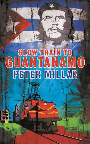 Slow Train to Guantanamo de Peter Millar