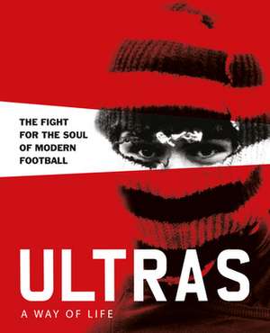 Ultras. a Way of Life. the Fight for the Soul of Modern Football de Patrick Potter