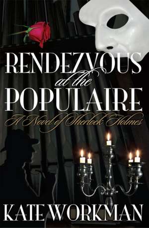 Rendezvous at the Populaire - A Novel of Sherlock Holmes de Kate Workman