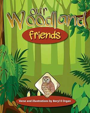 Our Woodland Friends: Keys to Transforming Learning Difficulties; Simple Skills for Families and Teachers to Bring Success to Those with Dys de Organ, Mrs Beryl E.