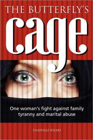 The Butterfly's Cage: One Woman's Fight Against Family Tyranny and Marital Abuse de Shahnaz Khari