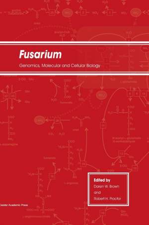 Fusarium: Genomics, Molecular and Cellular Biology de Daren W. Brown