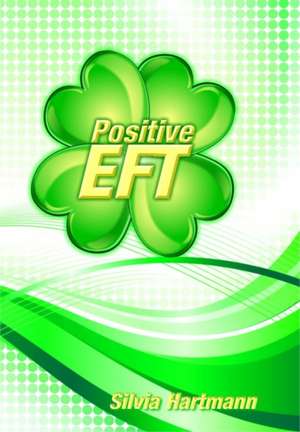 Positive Eft: Stronger, Faster, Smarter But Most of All Happier de Silvia Hartmann