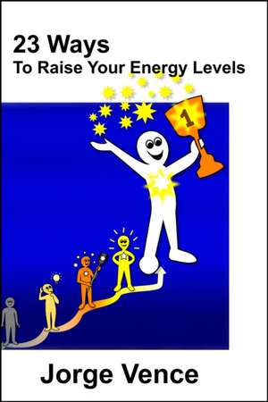 23 Ways To Raise Your Energy Levels de Jorge Vence