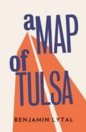 A Map of Tulsa de Benjamin Lytal