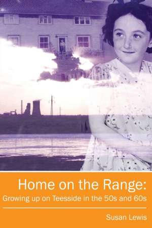 Home on the Range: Growing up on Teesside in the 50s and 60s: A Memoir of Life in North East England de Susan Lewis