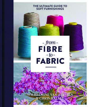 From Fibre to Fabric: The Ultimate Guide to Soft Furnishings de Wilhelmine Van Aerssen