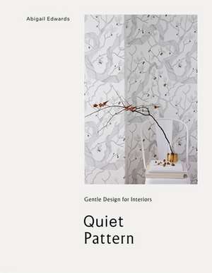 Quiet Pattern: Gentle Design for Interiors de Abigail Edwards